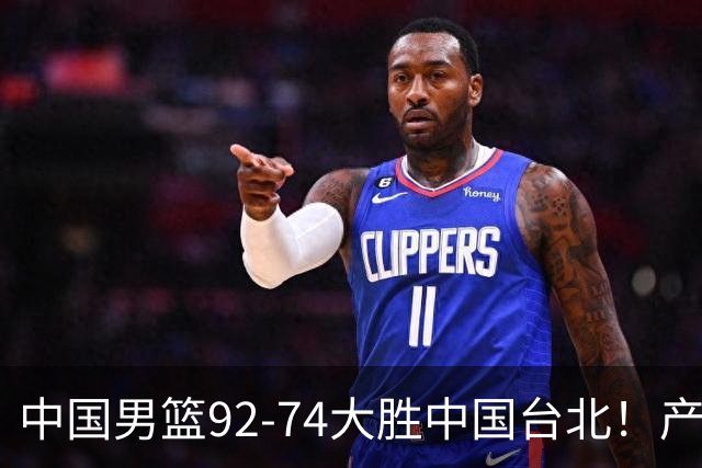 中国男篮92-74大胜中国台北！产生2个不可思议+3个事实，庞峥麟惊艳