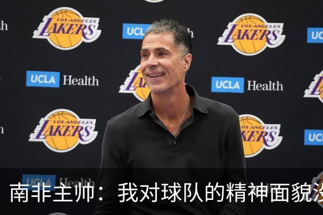 南非主帅：我对球队的精神面貌没有怨言，可以愉快地回顾这届赛事
