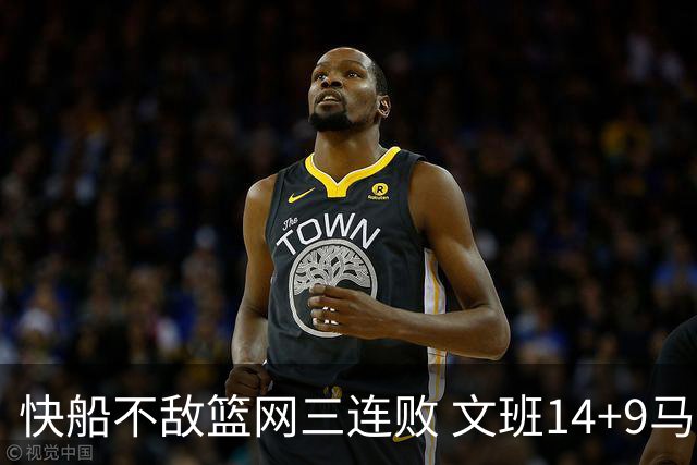 快船不敌篮网三连败 文班14+9马刺惨负尼克斯