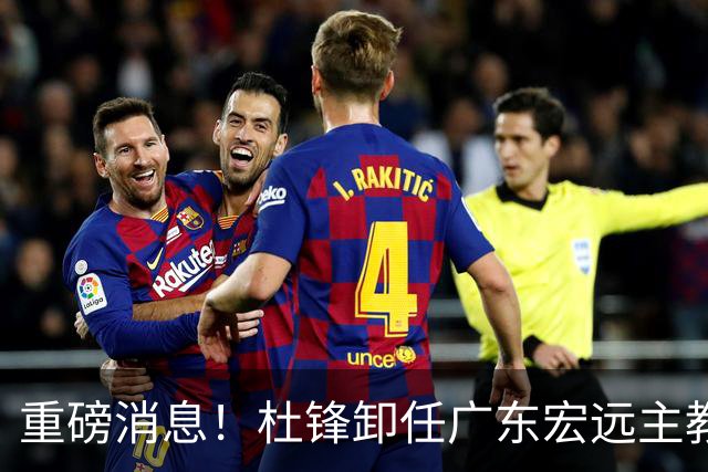 重磅消息！杜锋卸任广东宏远主教练，后续变化值得关注
